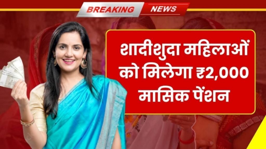 सरकार का बड़ा तोहफा, शादीशुदा महिलाओं को भी मिलेगा ₹2,000 महीना Widow Pension